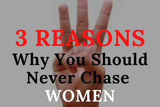 Why You Should Never Chase Women - Three (3) Pointers To Remember