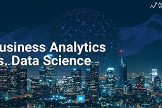 Business Analytics vs. Data Science — Which Path Should you Choose?