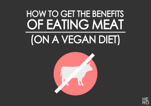 How to Get All the Benefits of Eating Meat (on a Vegan Diet)