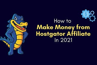 How I Make Money from Hostgator Affiliate In 2021