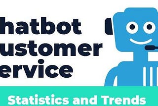 Chatbot Customer Service, Statistics and Trends