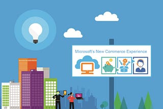 Microsoft’s New Commerce Experience (NCE) find out what it means to you?