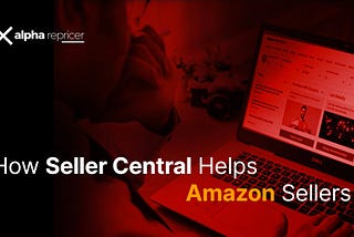 How Seller Central Helps Amazon Sellers