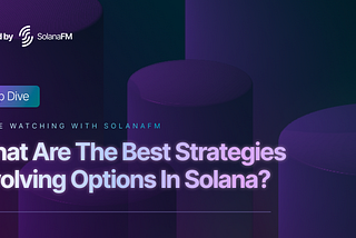 What Are The Best Strategies Involving Options in Solana? A Deep Dive with SolanaFM
