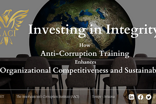 Investing in Integrity: How Anti-Corruption Training Enhances Organizational Competitiveness and…