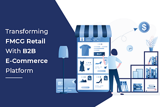 Transforming FMCG Retail With B2B E-Commerce Platform — AIMDek