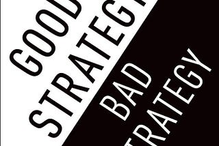 A summary of “Good Strategy / Bad Strategy” by Richard P. Rumelt — Part 1