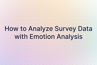 How to Analyze Survey Data with Emotion Analysis — Lettria