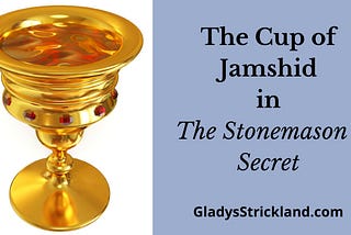 A golden chalice is on the left side. To the right are the words The Cup of Jamshid in “The Stonemason’s Secret” in black against a blue-grey background. GladysStrickland.com is at the bottom.