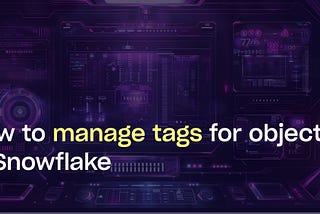 How to manage tags for objects in Snowflake