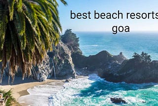 What Makes These the Best Beach Resorts in Goa? — Skr Travel and Insurance deals