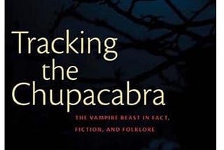 Benjamin Radford’s Tracking the Chupacabra — The Vampire Beast in Fact, Fiction, and Folklore