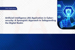 Artificial Intelligence (AI) Application in Cybersecurity: A Synergistic Approach to Safeguarding…