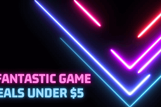 6 Fantastic Games Under Five Dollars