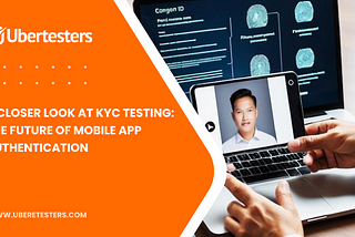 A Closer Look at KYC Testing: The Future of Mobile App Authentication