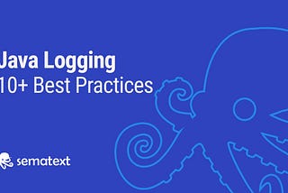 10+ Java Logging Best Practices: Getting the Most Out of Your Logs — Sematext