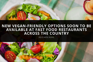 Reichen Kuhl Lists New Vegan-friendly Options Soon to be Available at Fast Food Restaurants Across…