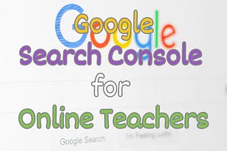 Google Search Console For Online Teachers and Coaches