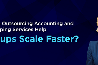 Scale Up Fast: Why Startups Need Outsourced Accounting