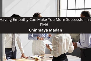 Chinmaya Madan 3 Ways Having Empathy Can Make You More Successfu