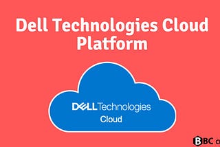 Dell Technologies Cloud Platform in 2022 — BBCCircle