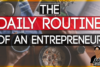 Being An Entrepreneur — My Daily Routine