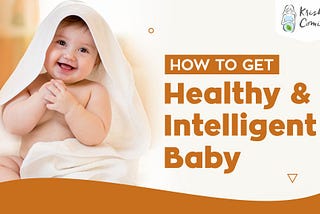 How to Get Healthy and Intelligent Baby