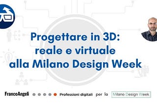 Progettare in 3D: reale e virtuale alla Milano Design Week | FrancoAngeli Professioni digitali