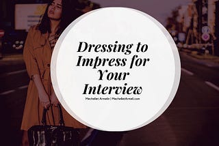 Dressing to Impress for Your Interview | Mechellet Armelin