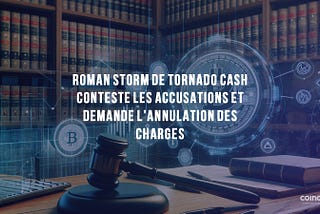 Roman Storm de Tornado Cash Conteste les Accusations et Demande l'Annulation des Charges