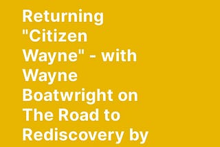 Returning “Citizen Wayne” — with Wayne Boatwright