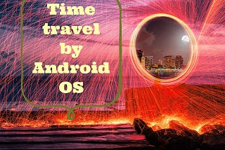 Summary of a time travel by Android OS.