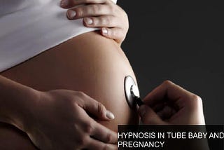 HYPNOSIS IN TUBE BABY AND PREGNANCY