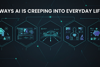 5 Ways AI is Creeping Into Everyday Life