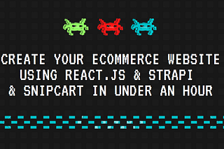 Create your e-commerce Website using React.js + Strapi + SnipCart in under an hour