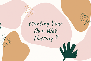 Starting Your Own Web Hosting ?