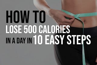 How to Lose 500 Calories in a Day in 10 Easy Steps