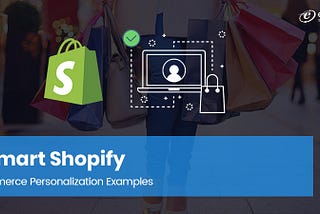 6 Smart Shopify Ecommerce Personalization Examples