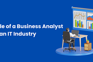 Role of a Business Analyst in an IT Industry