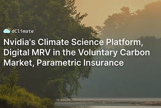 Data ReFined #28: Nvidia’s Climate Science Platform, Digital MRV in the Voluntary Carbon Market…