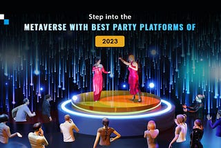 Explore the Top 8 Metaverse Party Platforms in 2023