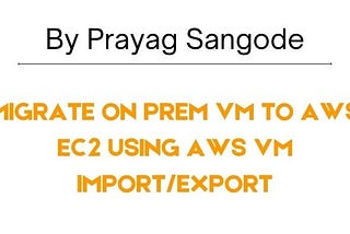 Migrate OnPrem VM to AWS EC2 using AWS VM Import/Export