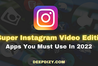 5 Super Instagram Video Editing Apps You Must Use In 2022 — Deepdizy.com
