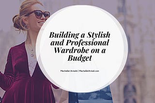 Building a Stylish and Professional Wardrobe on a Budget | Mechellet Armelin