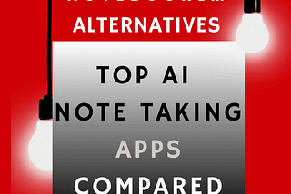 NotebookLM Alternatives- Top AI Note Taking Apps Compared