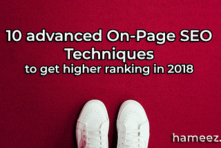 10 Advanced On-Page SEO Techniques to get higher ranking in 2018
