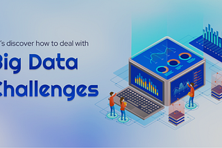 Big Data Challenges and Solutions to Overcome Them