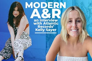 How Modern A&R Works — An Interview With Kelly Sayer