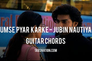 Tumse Pyar Karke Guitar Chords by Jubin Nautiyal
