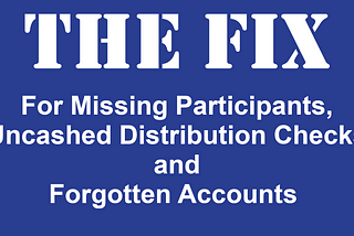 The ‘Fix’ for Missing Participants, Uncashed Distribution Checks and Forgotten Accounts